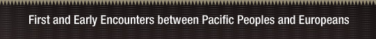 Pacific Encounters :  FIRST and EARLY ENCOUNTERS between Pacific Peoples and Europeans
